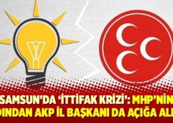 Samsun’da ‘ittifak krizi’: MHP’nin ardından AKP il başkanı da açığa alındı