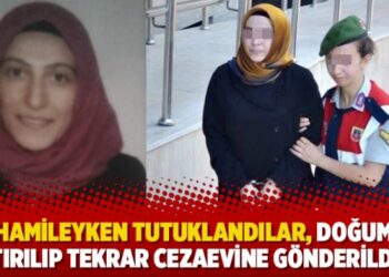 Hamileyken tutuklandılar, doğum yaptırılıp tekrar cezaevine gönderildiler