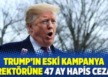 Trump’ın eski kampanya direktörüne 47 ay hapis cezası