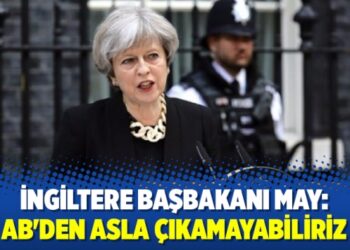 İngiltere Başbakanı May: AB’den asla çıkamayabiliriz