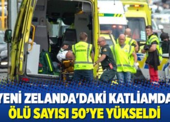 Yeni Zelanda’daki katliamda ölü sayısı 50’ye yükseldi