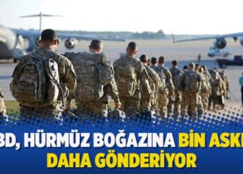 ABD, Hürmüz Boğazına bin asker daha gönderiyor