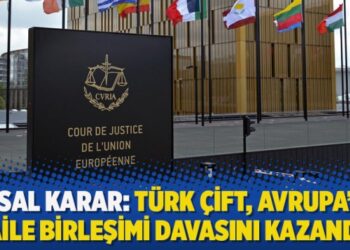 Emsal karar: Türk çift, Avrupa’da aile birleşimi davasını kazandı