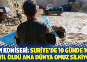 BM komiseri: Suriye’de 10 günde 103 sivil öldü ama dünya omuz silkiyor
