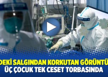 Çin’deki salgından korkutan görüntüler: Üç çocuk tek ceset torbasında