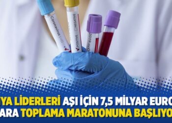Dünya liderleri aşı için 7,5 milyar euroluk para toplama maratonuna başlıyor