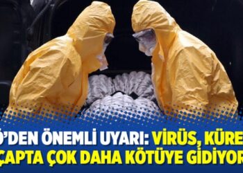 DSÖ’den önemli uyarı: Virüs, küresel çapta çok daha kötüye gidiyor