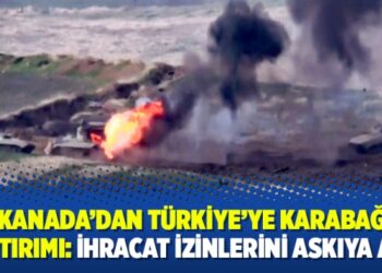 Kanada’dan Türkiye’ye Karabağ yaptırımı: İhracat izinlerini askıya aldı