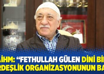 AİHM: “Fethullah Gülen dini bir kardeşlik organizasyonunun başı”