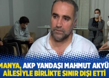Almanya, AKP yandaşı Mahmut Akyüz’ü ailesiyle birlikte sınır dışı etti