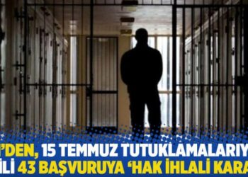 BM’den, 15 Temmuz tutuklamalarıyla ilgili 43 başvuruya ‘hak ihlali kararı’