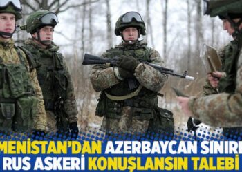 Ermenistan’dan Azerbaycan sınırına Rus askeri konuşlansın talebi