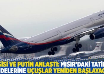 Sisi ve Putin anlaştı: Mısır’daki tatil beldelerine uçuşlar yeniden başlayacak