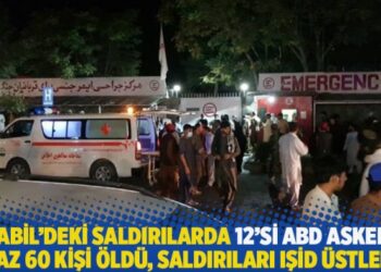 Kabil’deki saldırılarda 12’si ABD askeri en az 60 kişi öldü, saldırıları IŞİD üstlendi