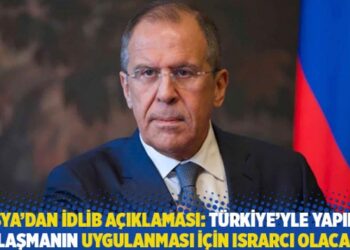 Rusya’dan İdlib açıklaması: Türkiye’yle yapılan anlaşmanın uygulanması için ısrarcı olacağız