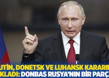 Putin, Donetsk ve Luhansk kararını açıkladı: Donbas Rusya’nın bir parçası