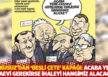 Uykusuz’dan ‘beşli çete’ kapağı: Acaba yeni cezaevi gerekirse ihaleyi hangimiz alacağız?