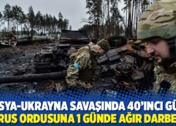 Rusya-Ukrayna savaşında 40’ıncı gün! Rus ordusuna 1 günde ağır darbe