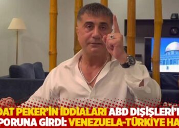 Sedat Peker’in iddiaları ABD Dışişleri’nin raporuna girdi: Venezuela-Türkiye hattı