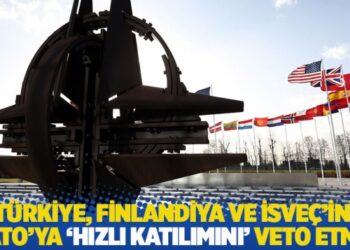 Türkiye, Finlandiya ve İsveç’in NATO’ya ‘hızlı katılımını’ veto etmiş