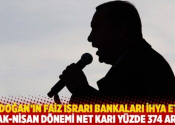 Erdoğan’ın faiz ısrarı bankaları ihya etti: Ocak-nisan dönemi net karı yüzde 374 arttı