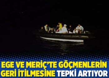 Ege ve Meriç’te göçmenlerin geri itilmesine tepki artıyor