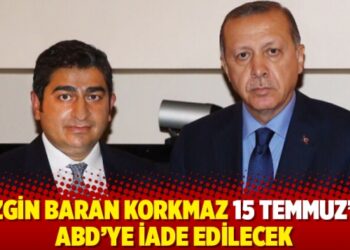 Sezgin Baran Korkmaz 15 Temmuz’da ABD’ye iade edilecek