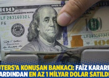 Reuters’a konuşan bankacı: Faiz kararının ardından en az 1 milyar dolar satıldı