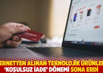 İnternetten alınan teknolojik ürünlerde ‘koşulsuz iade’ dönemi sona erdi
