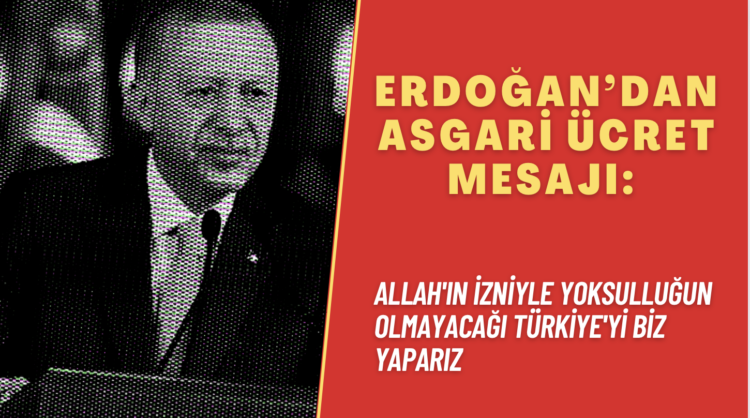 Erdoğan’dan asgari ücret mesajı: Allah’ın izniyle yoksulluğun olmayacağı Türkiye’yi biz yaparız