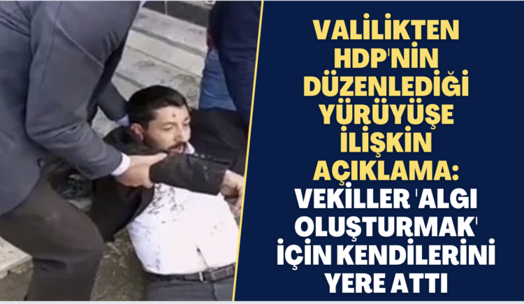 Valilikten HDP’nin düzenlediği yürüyüşe ilişkin açıklama: Vekiller ‘algı oluşturmak’ için kendilerini yere attı