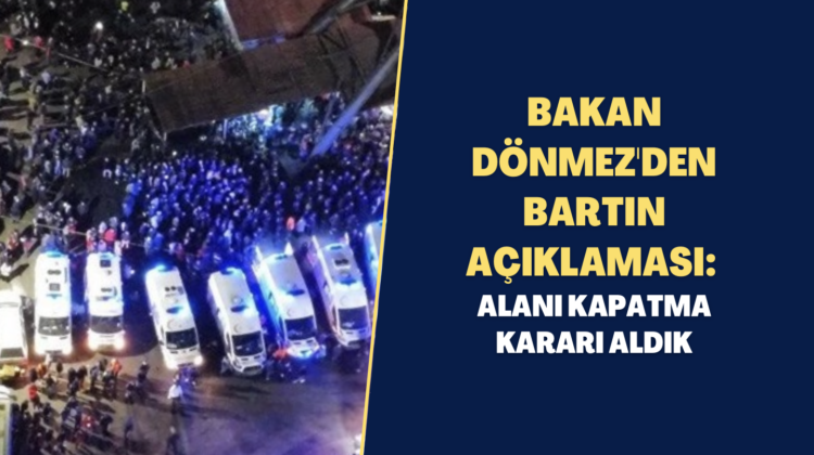 Bakan Dönmez’den Bartın açıklaması: Alanı kapatma kararı aldık
