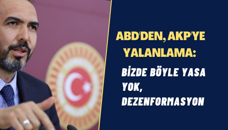 ABD’den, AKP’ye yalanlama: Bizde böyle yasa yok, dezenformasyon