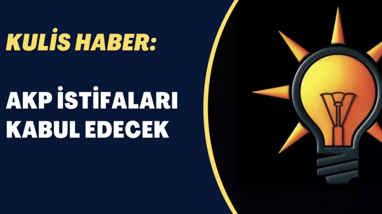 Kulis haber: AKP İstifaları kabul edecek