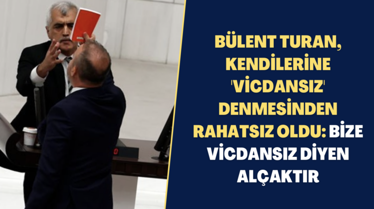 Bülent Turan, kendilerine ‘vicdansız’ denmesinden rahatsız oldu: Bize vicdansız diyen alçaktır