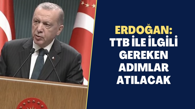 Erdoğan: TTB ile ilgili gereken adımlar atılacak