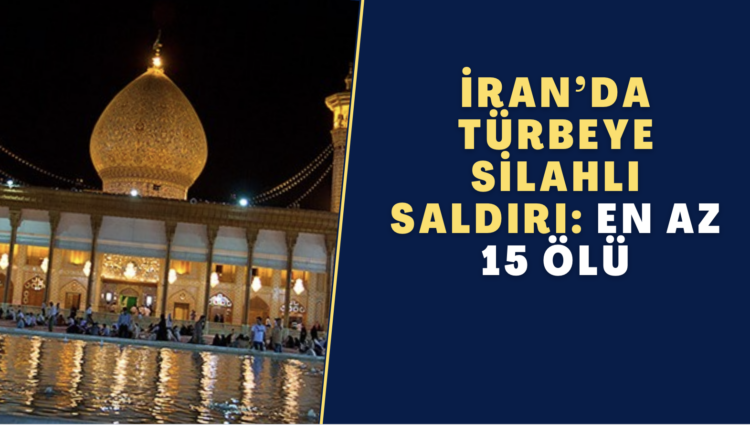 İran’da türbeye silahlı saldırı: En az 15 ölü