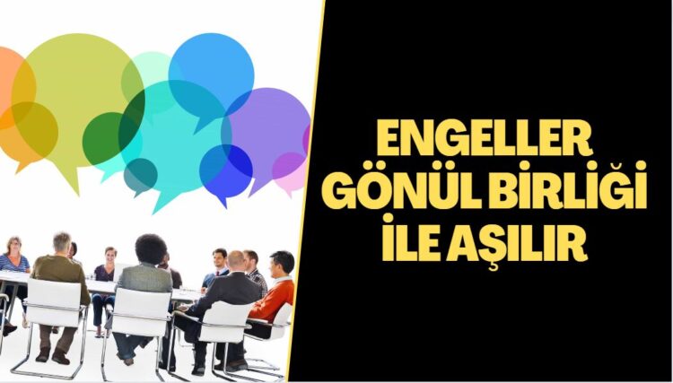 ENGELLER GÖNÜL BİRLİĞİ İLE AŞILIR