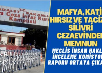 Mafya, katil, hırsız ve cinsel taciz suçluları Silivri(Marmara) Cezaevi’nden memnun