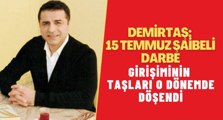Demirtaş: 15 Temmuz şaibeli darbe girişiminin taşları o dönemde döşendi