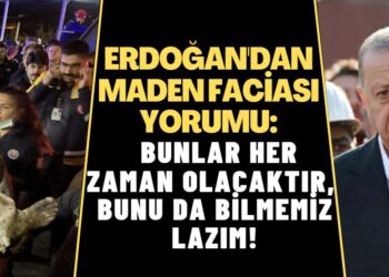 Erdoğan’dan maden faciası yorumu: Bunlar her zaman olacaktır, bunu da bilmemiz lazım!
