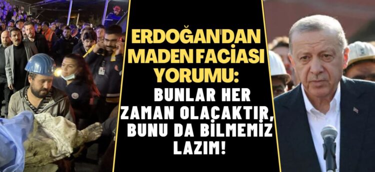 Erdoğan’dan maden faciası yorumu: Bunlar her zaman olacaktır, bunu da bilmemiz lazım!
