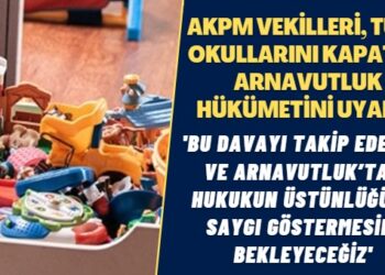 AKPM vekilleri, Türk okullarını kapatan Arnavutluk hükümetini uyardı: Bu davayı takip edecek ve Arnavutluk’tan hukukun üstünlüğüne saygı göstermesini bekleyeceğiz