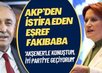 AKP’den istifa eden Eşref Fakıbaba: Akşener’le konuştum, İYİ Parti’ye geçiyorum