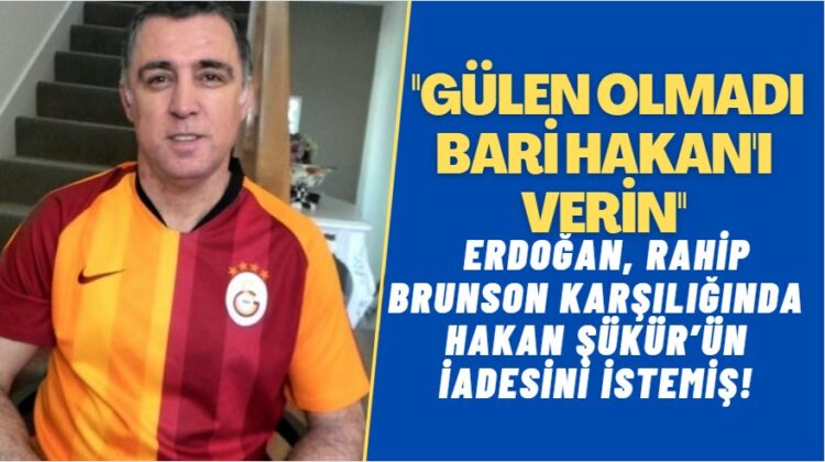 Fethullah Gülen olmadı bari Hakan Şükür’ü verin.