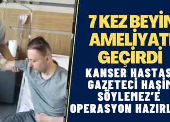 7 kez beyin ameliyatı geçiren kanser hastası gazeteci Haşim Söylemez’e operasyon hazırlığı!