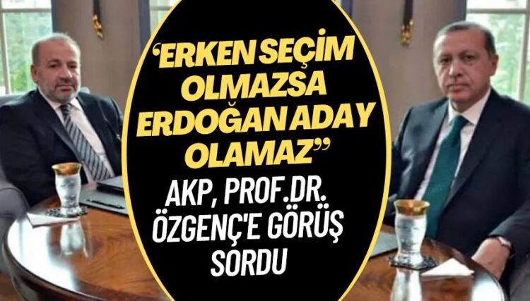 ‘Erken seçim olmazsa Erdoğan aday olamaz’. AKP Prof.Dr. Özgenç’e görüş sordu