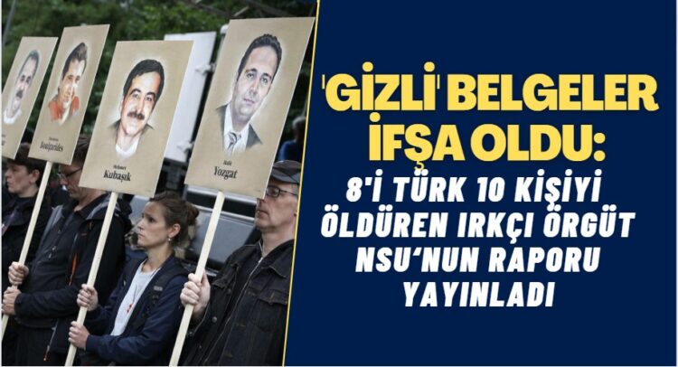 ‘Gizli’ belgeler ifşa oldu: Alman gazeteci 8’i Türk 10 kişiyi öldüren ırkçı örgüt NSU‘nun raporunu ortaya çıkardı