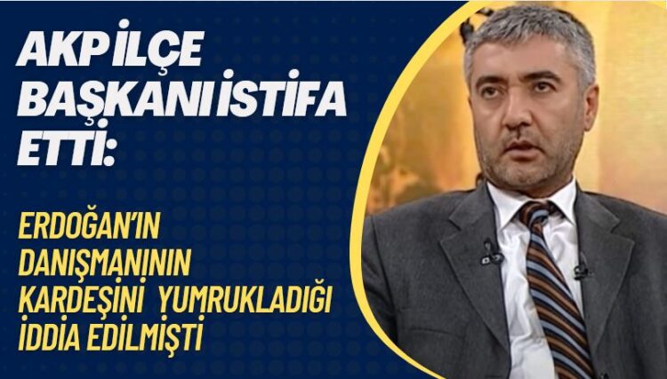 AKP İlçe Başkanı istifa etti: Erdoğan’ın danışmanının kardeşini yumrukladığı iddia edilmişti