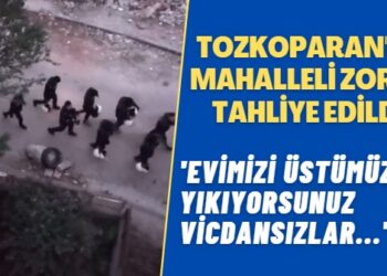 Tozkoparan’da mahalleli zorla tahliye edildi: ‘Evimizi üstümüze yıkıyorsunuz vicdansızlar…’